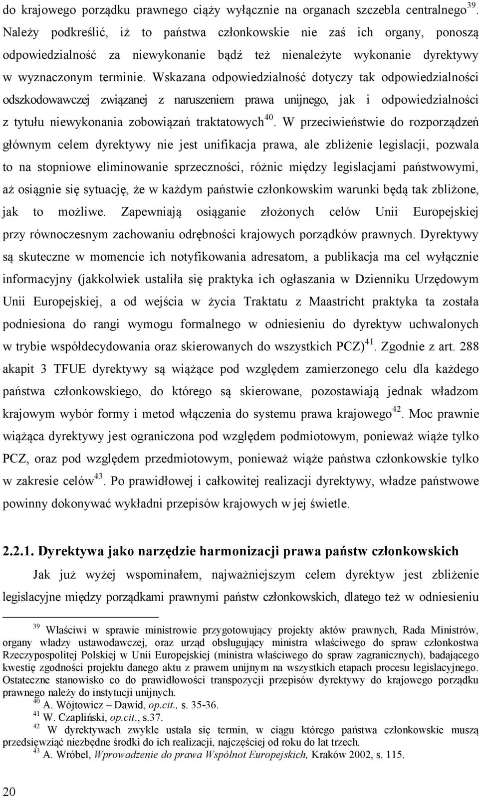 Wskazana odpowiedzialność dotyczy tak odpowiedzialności odszkodowawczej związanej z naruszeniem prawa unijnego, jak i odpowiedzialności z tytułu niewykonania zobowiązań traktatowych 40.