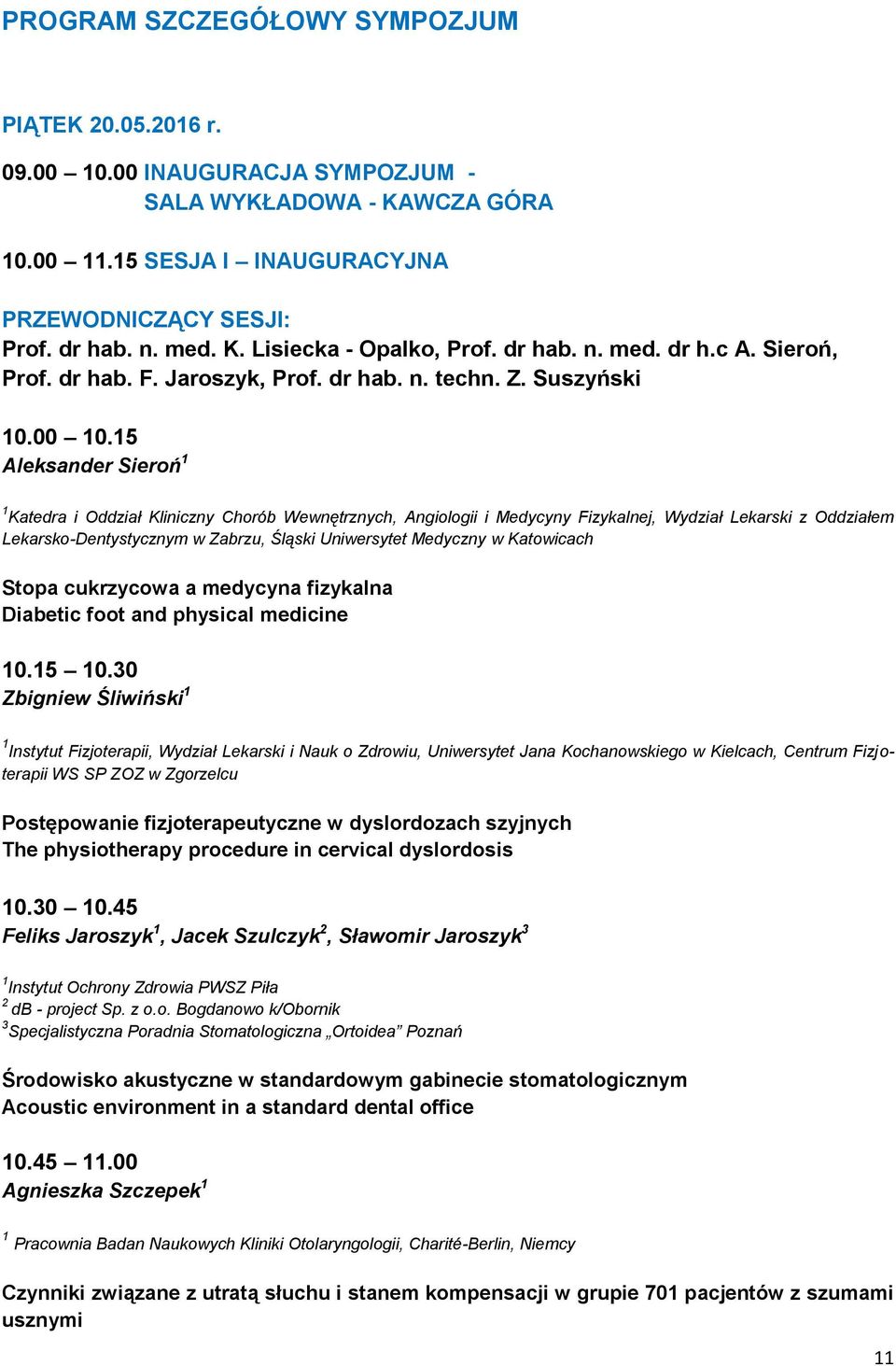15 Aleksander Sieroń 1 1 Katedra i Oddział Kliniczny Chorób Wewnętrznych, Angiologii i Medycyny Fizykalnej, Wydział Lekarski z Oddziałem Lekarsko-Dentystycznym w Zabrzu, Śląski Uniwersytet Medyczny w