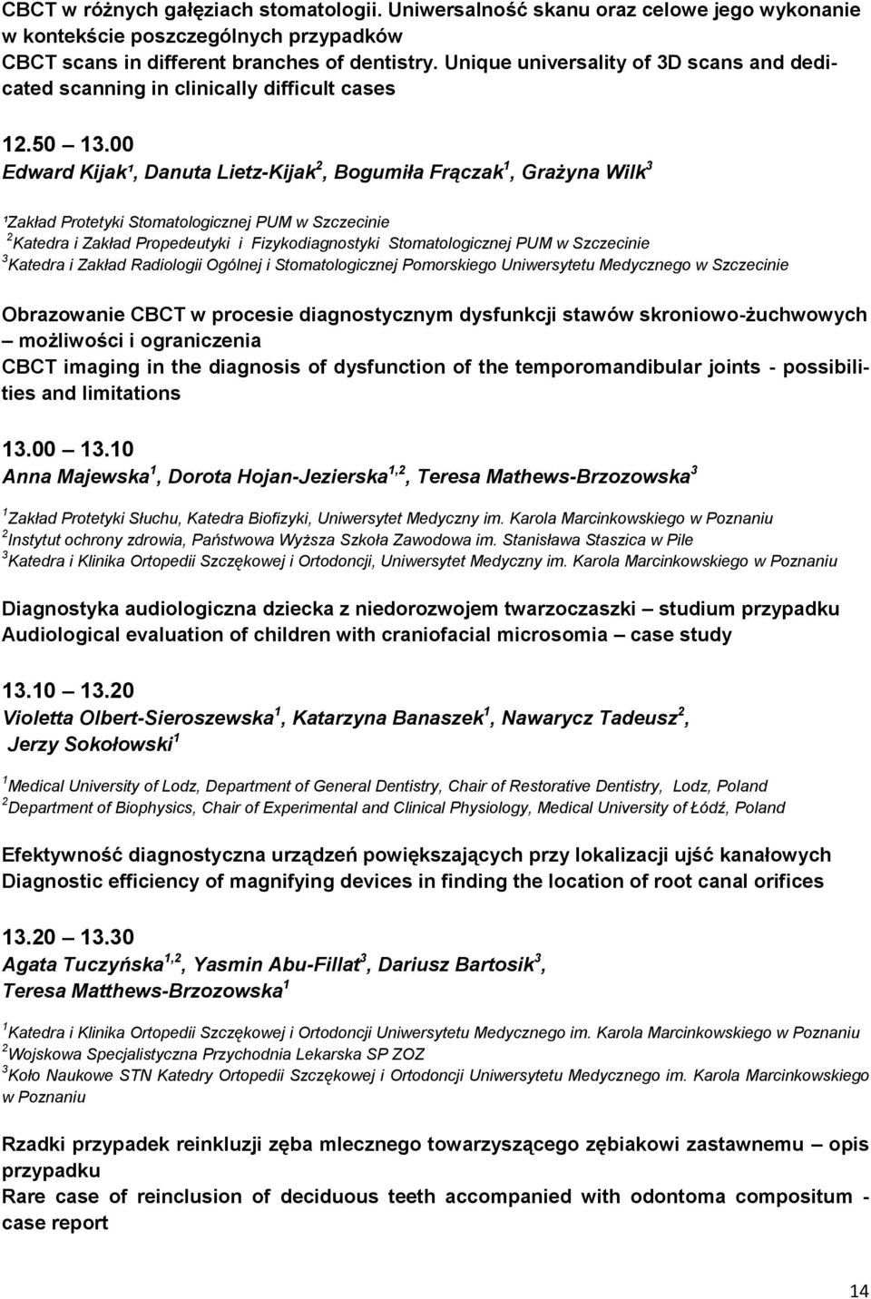 00 Edward Kijak¹, Danuta Lietz-Kijak 2, Bogumiła Frączak 1, Grażyna Wilk 3 ¹Zakład Protetyki Stomatologicznej PUM w Szczecinie 2 Katedra i Zakład Propedeutyki i Fizykodiagnostyki Stomatologicznej PUM