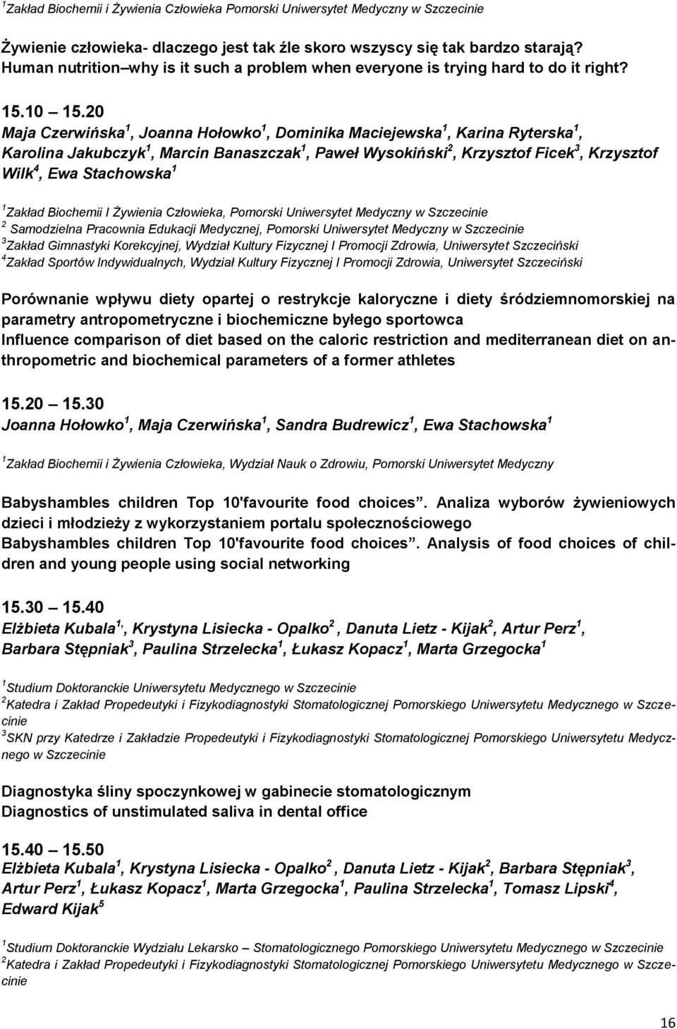 20 Maja Czerwińska 1, Joanna Hołowko 1, Dominika Maciejewska 1, Karina Ryterska 1, Karolina Jakubczyk 1, Marcin Banaszczak 1, Paweł Wysokiński 2, Krzysztof Ficek 3, Krzysztof Wilk 4, Ewa Stachowska 1