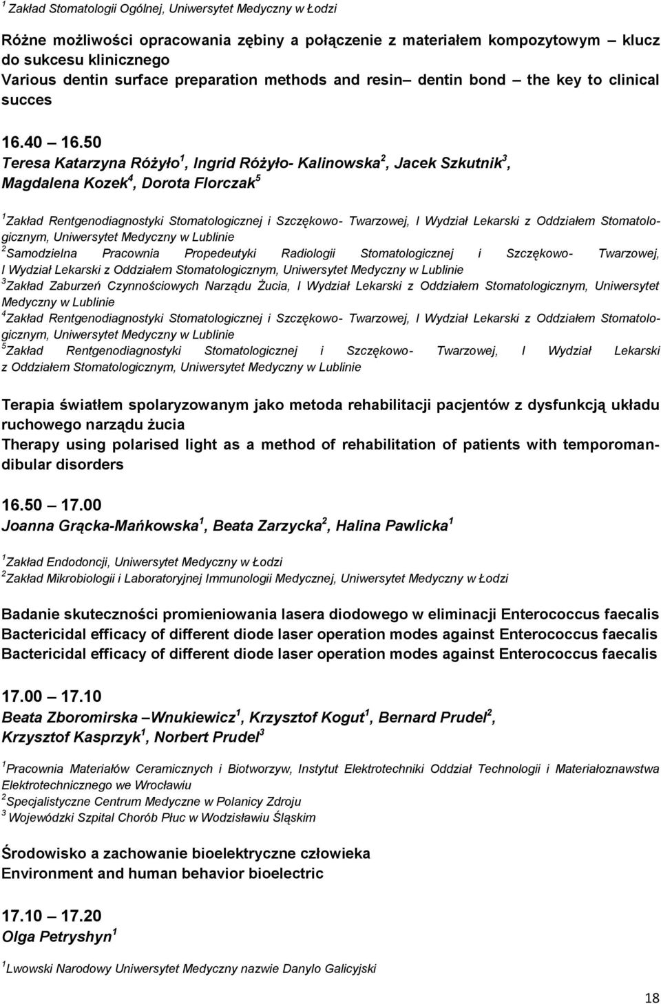50 Teresa Katarzyna Różyło 1, Ingrid Różyło- Kalinowska 2, Jacek Szkutnik 3, Magdalena Kozek 4, Dorota Florczak 5 1 Zakład Rentgenodiagnostyki Stomatologicznej i Szczękowo- Twarzowej, I Wydział