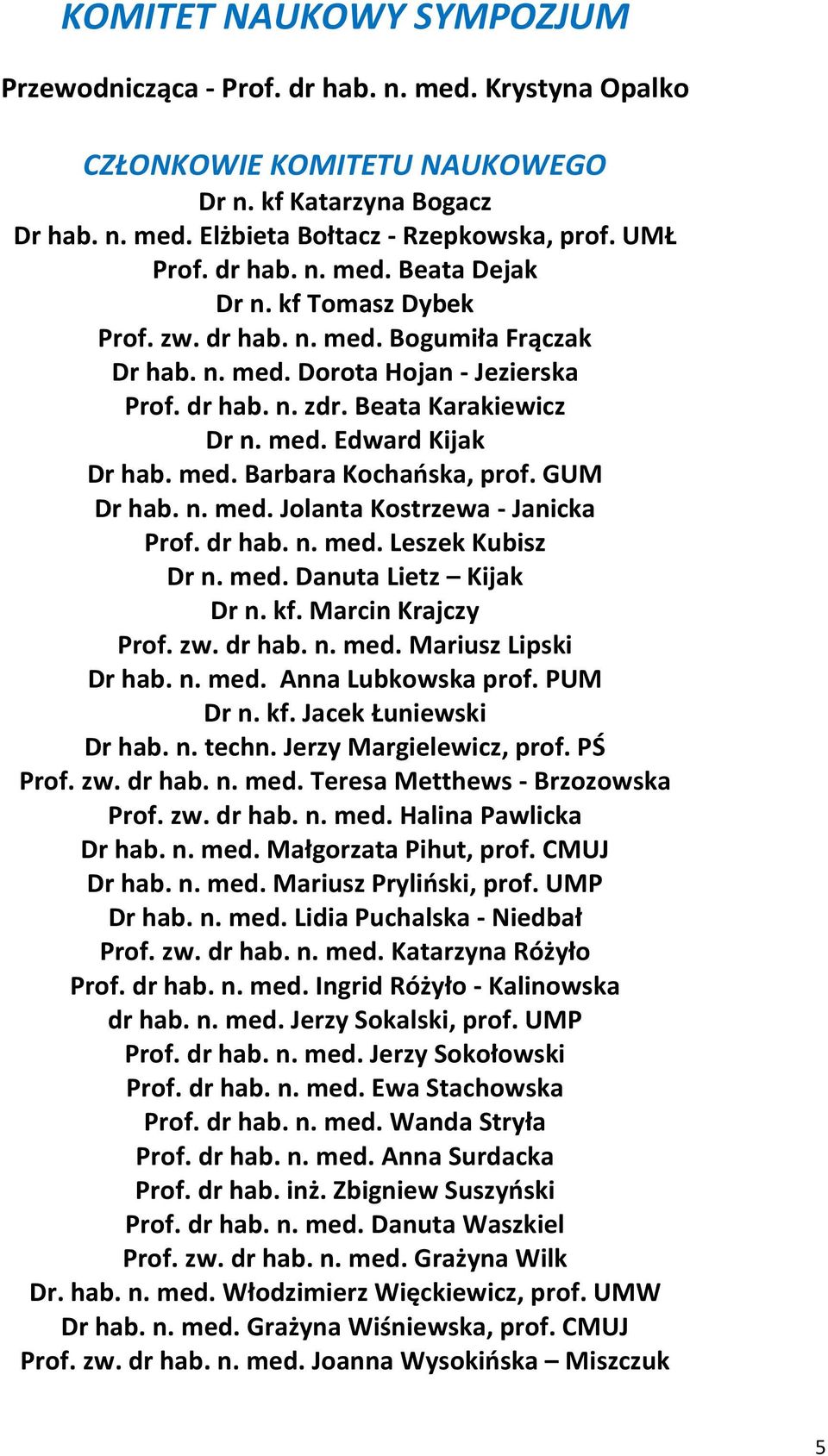 med. Barbara Kochańska, prof. GUM Dr hab. n. med. Jolanta Kostrzewa - Janicka Prof. dr hab. n. med. Leszek Kubisz Dr n. med. Danuta Lietz Kijak Dr n. kf. Marcin Krajczy Prof. zw. dr hab. n. med. Mariusz Lipski Dr hab.