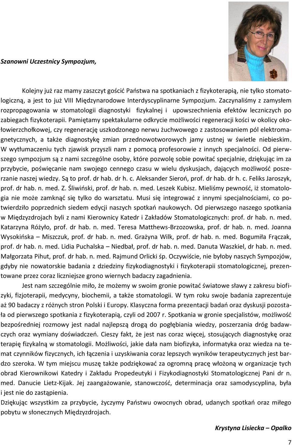 Pamiętamy spektakularne odkrycie możliwości regeneracji kości w okolicy okołowierzchołkowej, czy regenerację uszkodzonego nerwu żuchwowego z zastosowaniem pól elektromagnetycznych, a także