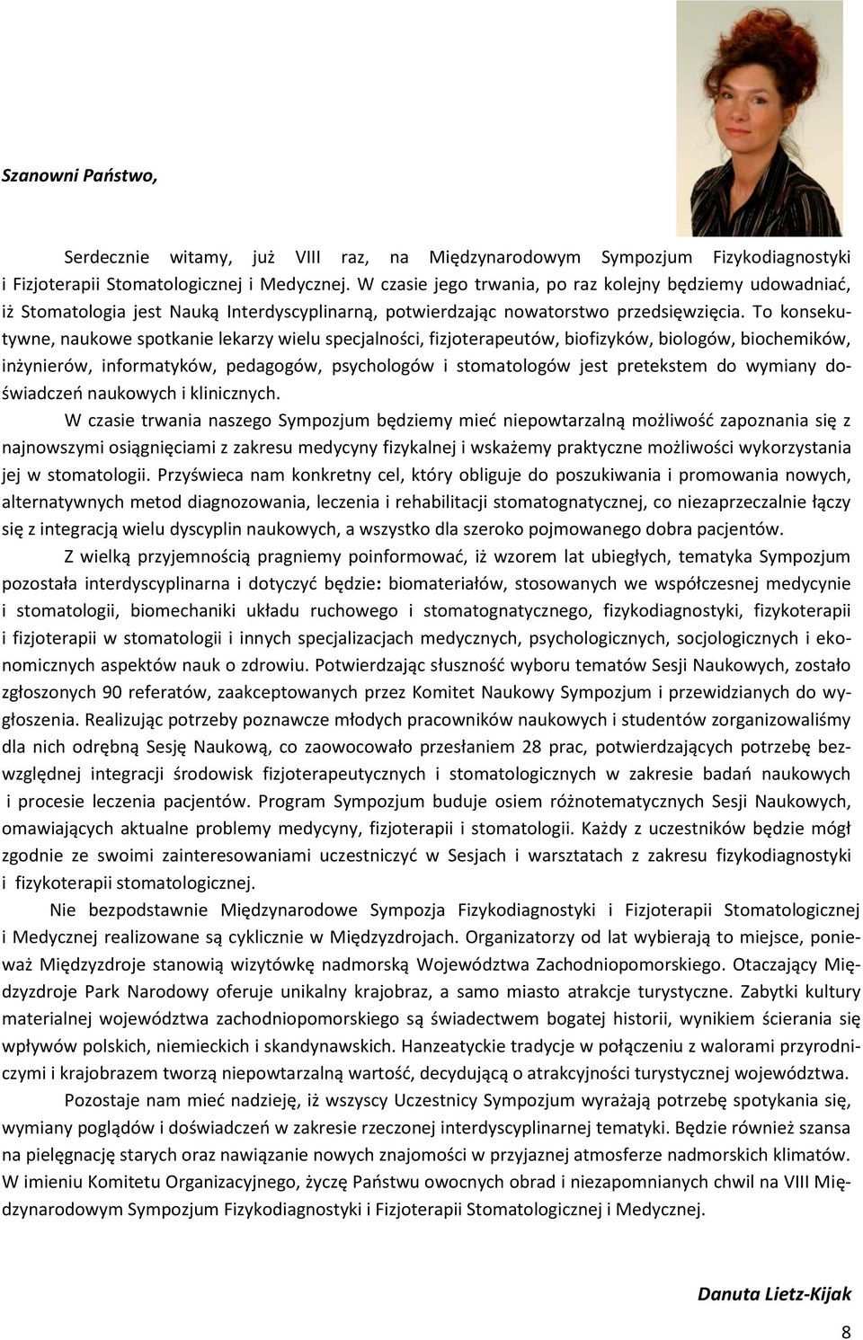 To konsekutywne, naukowe spotkanie lekarzy wielu specjalności, fizjoterapeutów, biofizyków, biologów, biochemików, inżynierów, informatyków, pedagogów, psychologów i stomatologów jest pretekstem do