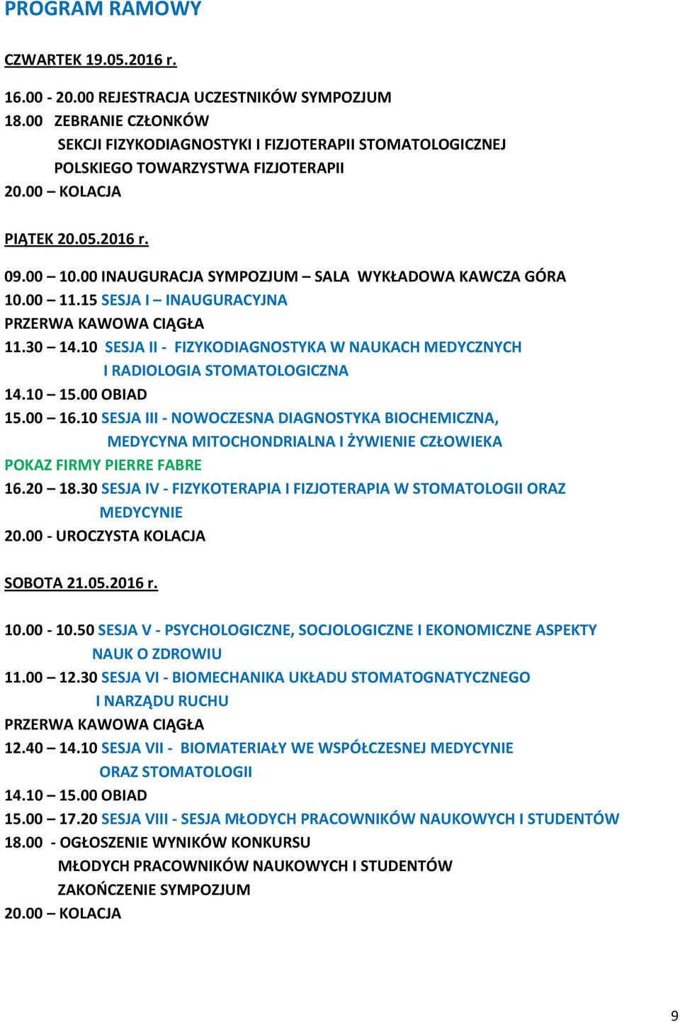 00 INAUGURACJA SYMPOZJUM SALA WYKŁADOWA KAWCZA GÓRA 10.00 11.15 SESJA I INAUGURACYJNA PRZERWA KAWOWA CIĄGŁA 11.30 14.