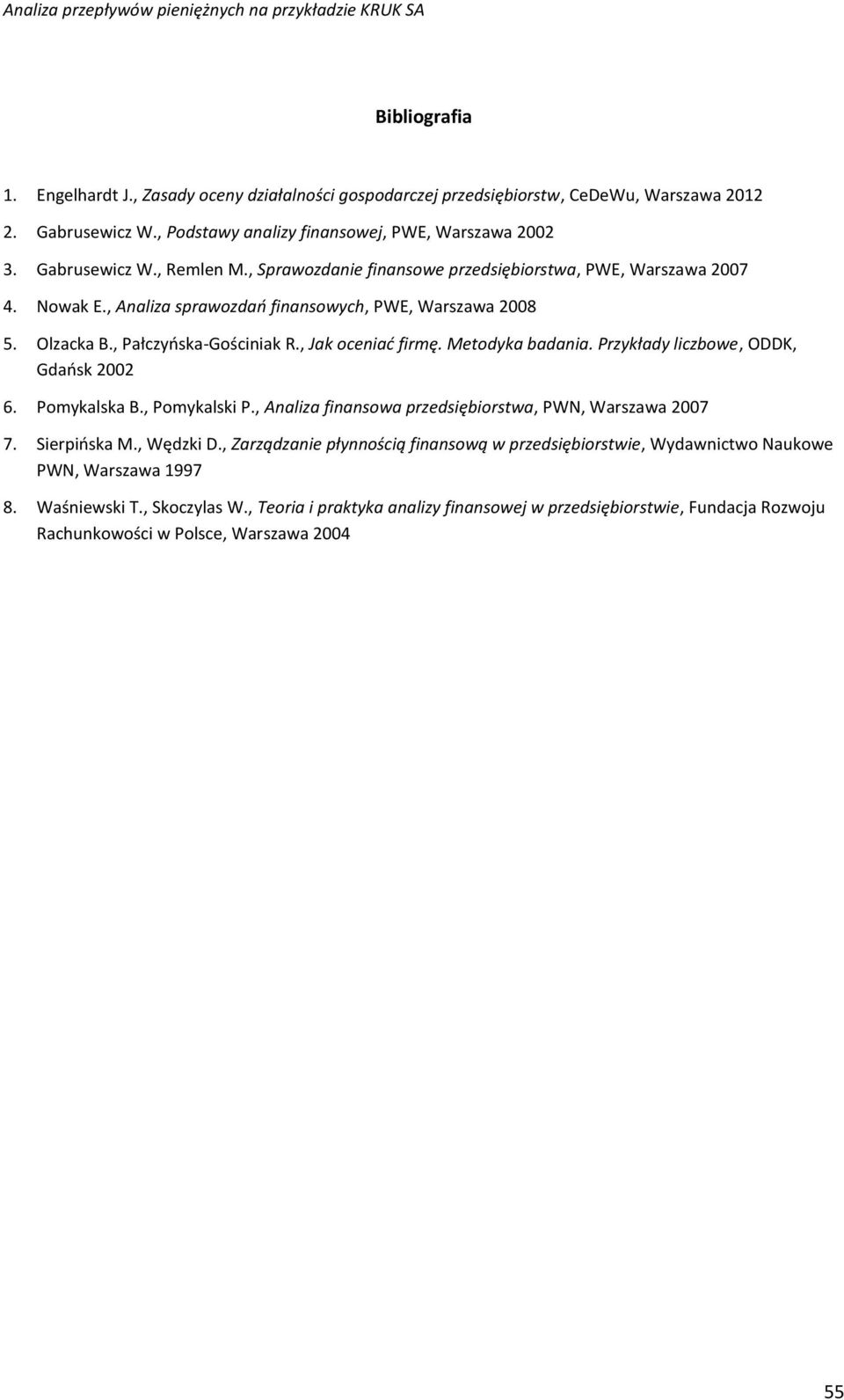 Metodyka badania. Przykłady liczbowe, ODDK, Gdańsk 2002 6. Pomykalska B., Pomykalski P., Analiza finansowa przedsiębiorstwa, PWN, Warszawa 2007 7. Sierpińska M., Wędzki D.