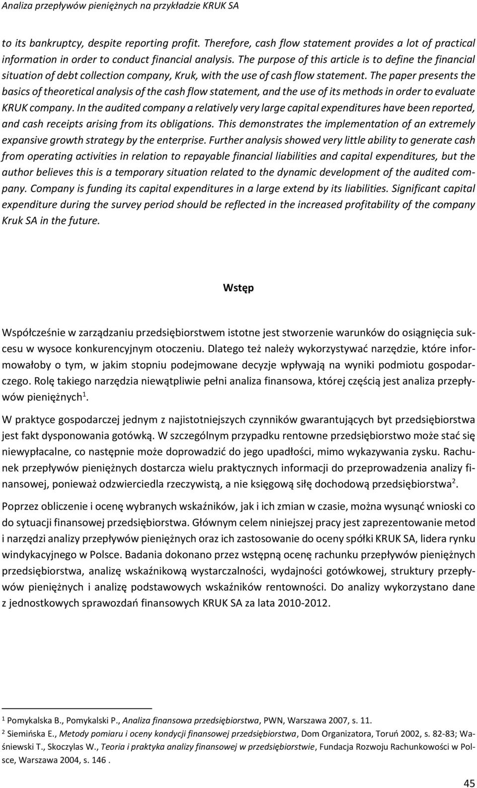The paper presents the basics of theoretical analysis of the cash flow statement, and the use of its methods in order to evaluate KRUK company.