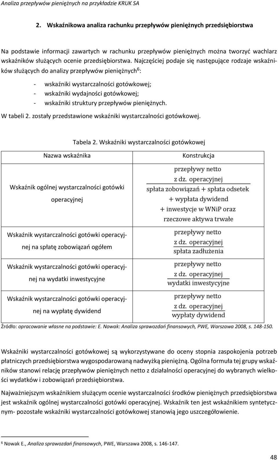 Najczęściej podaje się następujące rodzaje wskaźników służących do analizy przepływów pieniężnych 6 : - wskaźniki wystarczalności gotówkowej; - wskaźniki wydajności gotówkowej; - wskaźniki struktury
