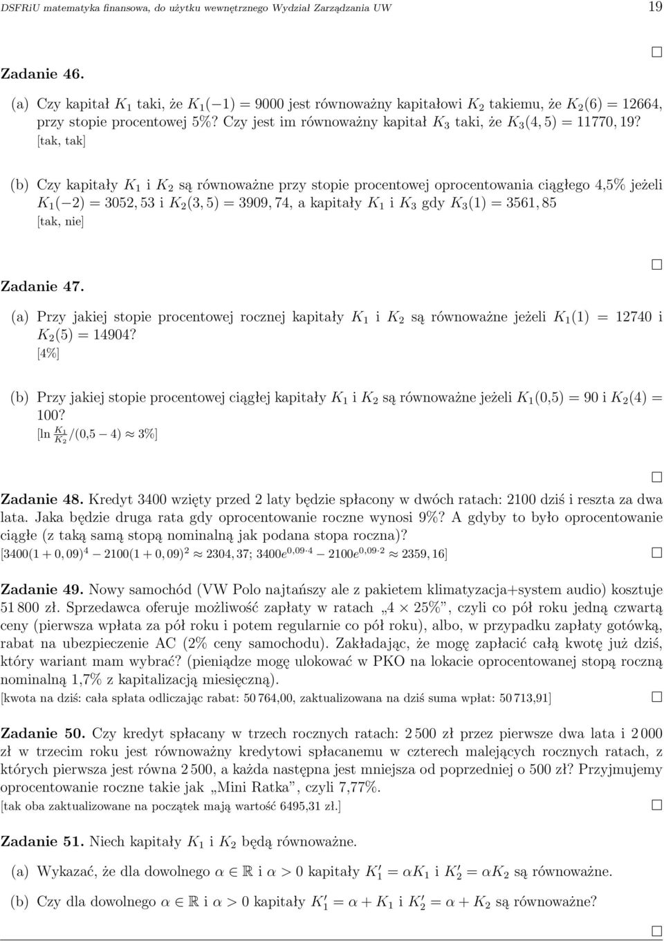 [tak, tak] (b) Czy kapitały K 1 i K 2 są równoważne przy stopie procentowej oprocentowania ciągłego 4,5% jeżeli K 1 ( 2) = 3052, 53 i K 2 (3, 5) = 3909, 74, a kapitały K 1 i K 3 gdy K 3 (1) = 3561,