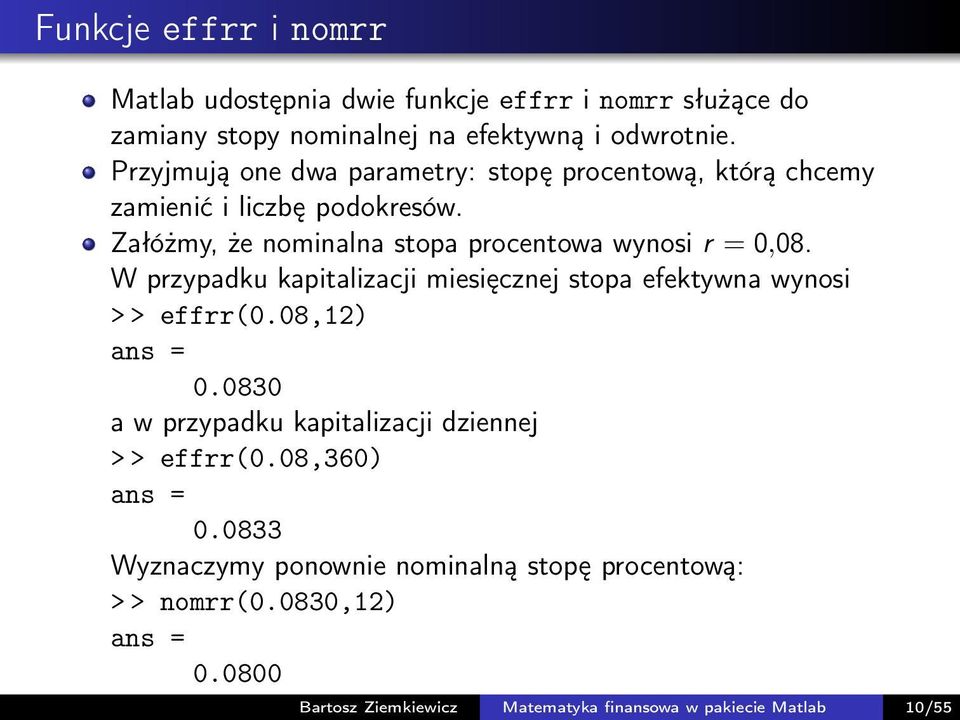 W przypadku kapitalizacji miesięcznej stopa efektywna wynosi > > effrr(0.08,12) ans = 0.0830 a w przypadku kapitalizacji dziennej > > effrr(0.