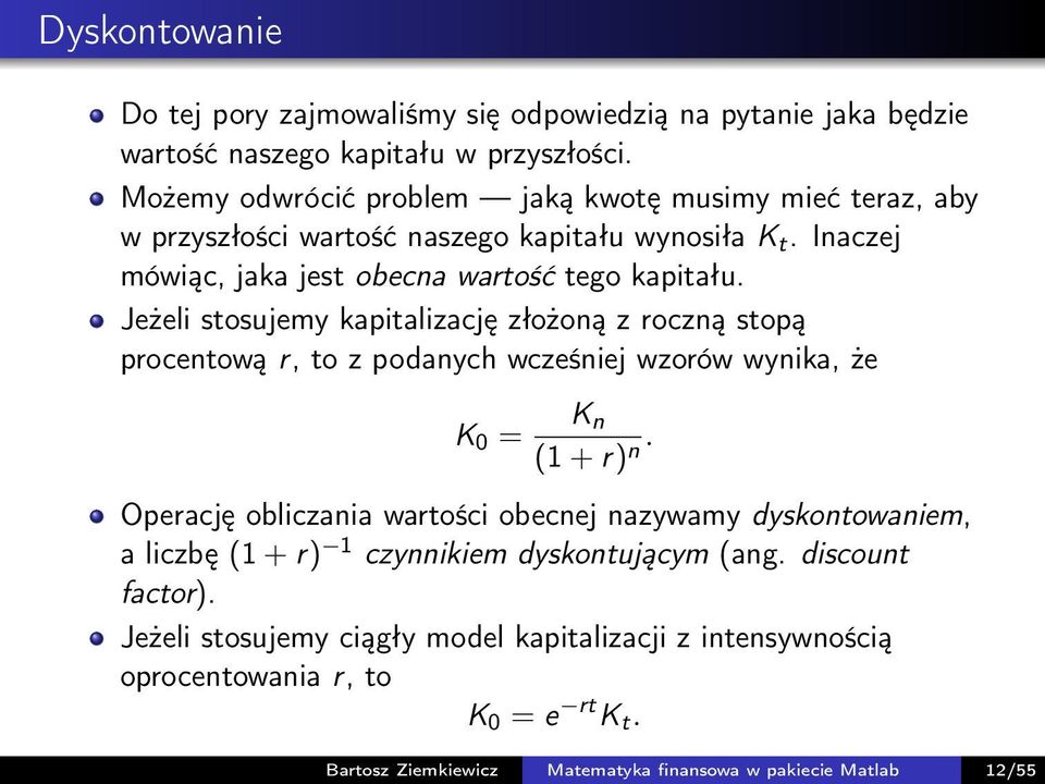 Jeżeli stosujemy kapitalizację złożoną z roczną stopą procentową r, to z podanych wcześniej wzorów wynika, że K 0 = K n (1 + r) n.