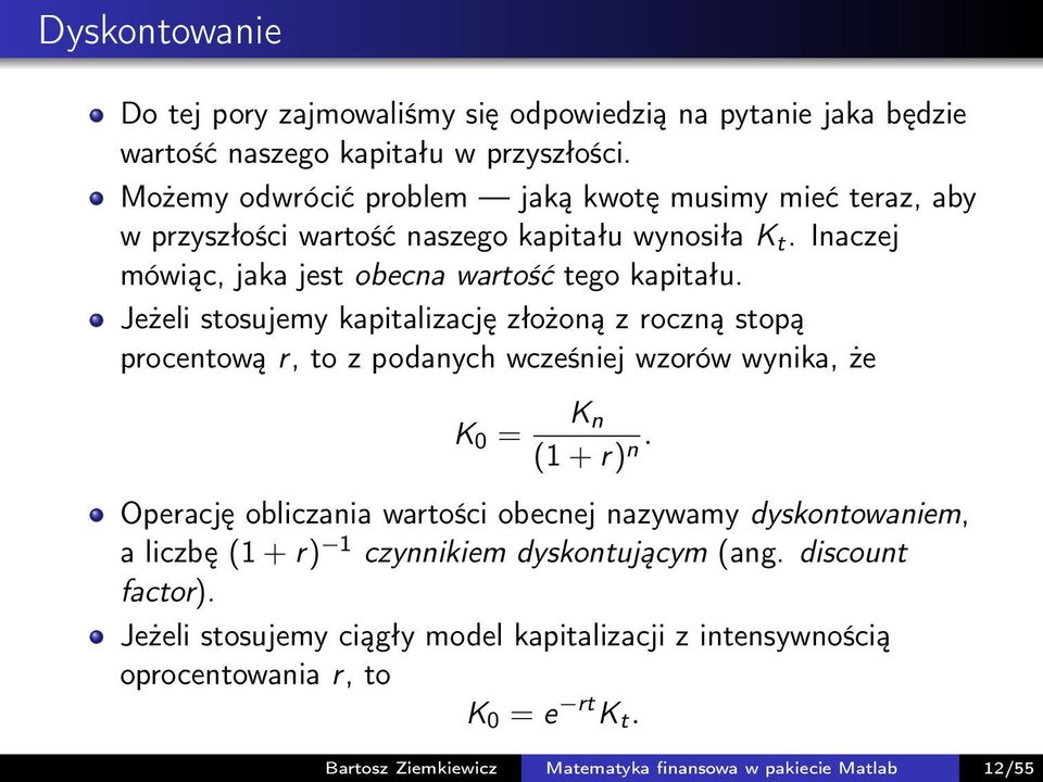 Jeżeli stosujemy kapitalizację złożoną z roczną stopą procentową r, to z podanych wcześniej wzorów wynika, że K 0 = K n (1 + r) n.