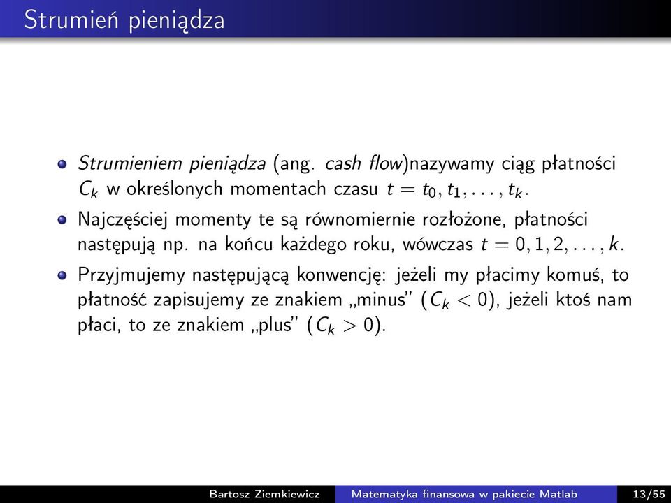 Najczęściej momenty te są równomiernie rozłożone, płatności następują np. na końcu każdego roku, wówczas t = 0, 1, 2,..., k.