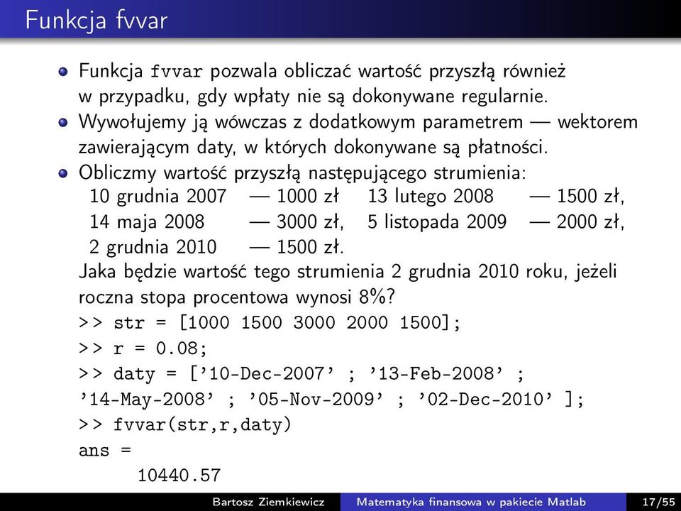 Obliczmy wartość przyszłą następującego strumienia: 10 grudnia 2007 1000 zł 13 lutego 2008 1500 zł, 14 maja 2008 3000 zł, 5 listopada 2009 2000 zł, 2 grudnia 2010 1500 zł.