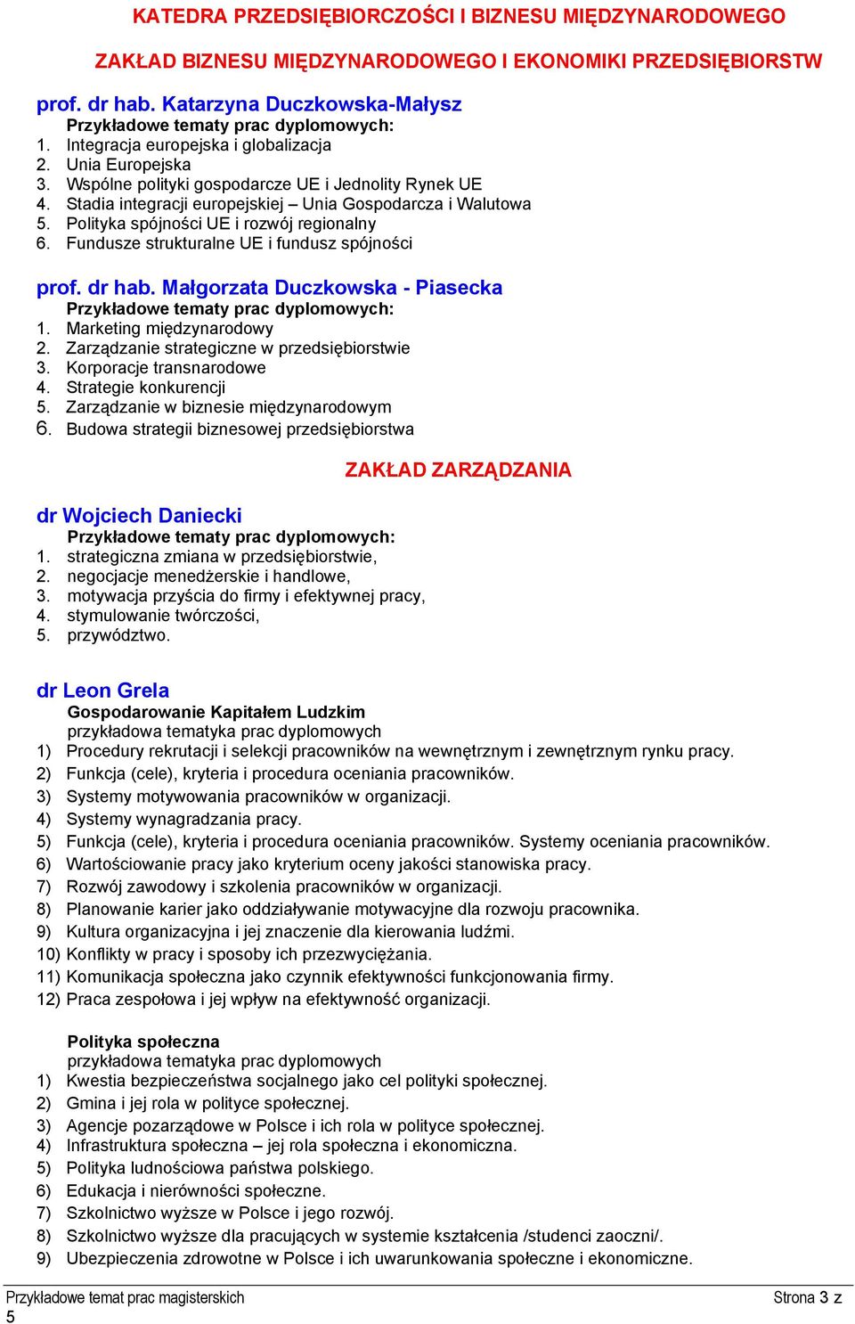 Fundusze strukturalne UE i fundusz spójności prof. dr hab. Małgorzata Duczkowska - Piasecka 1. Marketing międzynarodowy 2. Zarządzanie strategiczne w przedsiębiorstwie 3. Korporacje transnarodowe 4.