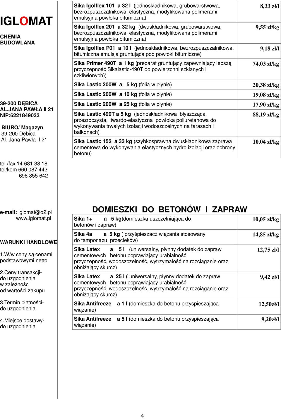 pod powłoki bitumiczne) Sika Primer 490T a 1 kg (preparat gruntujący zapewniający lepszą przyczepność Sikalastic-490T do powierzchni szklanych i szkliwionych)) Sika Lastic 200W a 5 kg (folia w