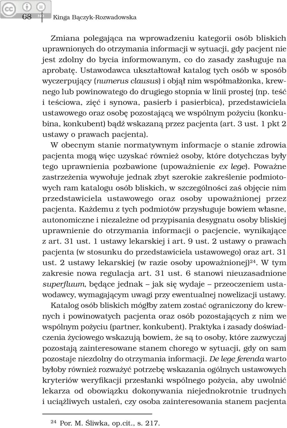 teść i teściowa, zięć i synowa, pasierb i pasierbica), przedstawiciela ustawowego oraz osobę pozostającą we wspólnym pożyciu (konkubina, konkubent) bądź wskazaną przez pacjenta (art. 3 ust.
