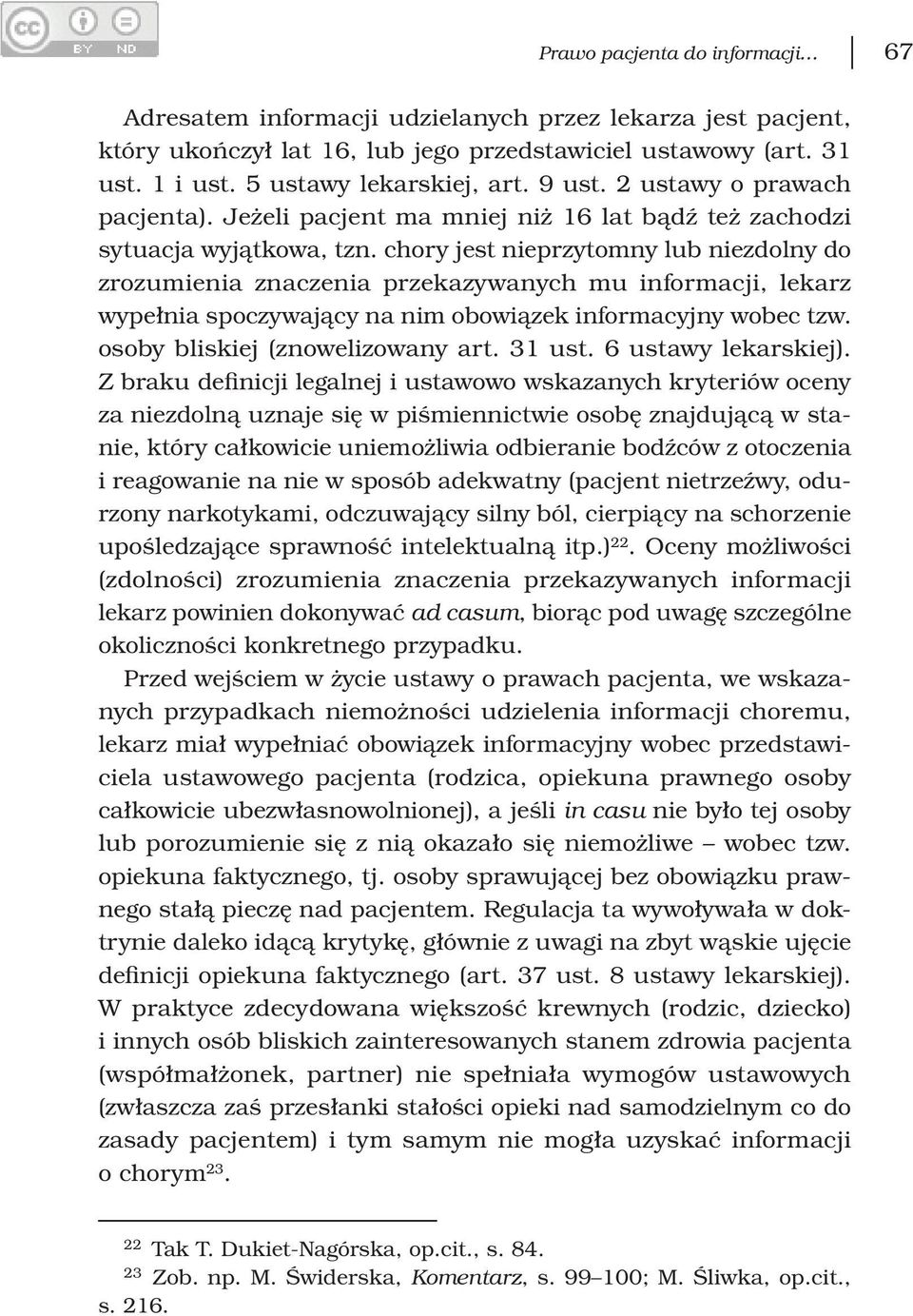 chory jest nieprzytomny lub niezdolny do zrozumienia znaczenia przekazywanych mu informacji, lekarz wypełnia spoczywający na nim obowiązek informacyjny wobec tzw. osoby bliskiej (znowelizowany art.