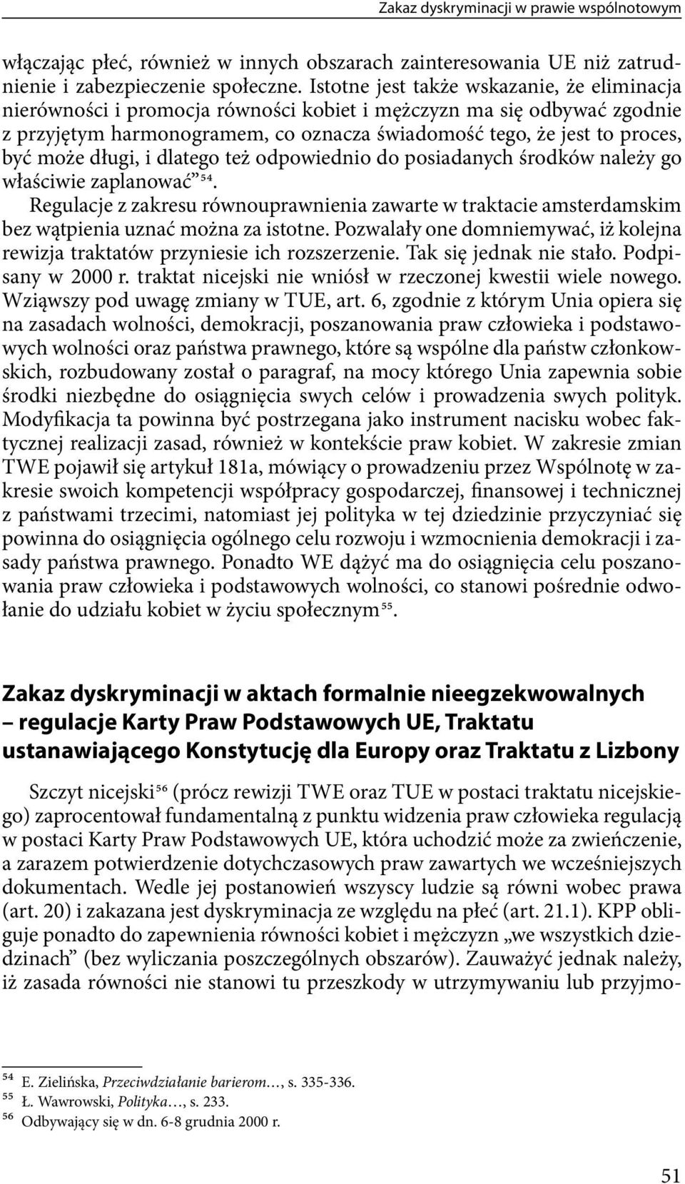 długi, i dlatego też odpowiednio do posiadanych środków należy go właściwie zaplanować 54. Regulacje z zakresu równouprawnienia zawarte w traktacie amsterdamskim bez wątpienia uznać można za istotne.