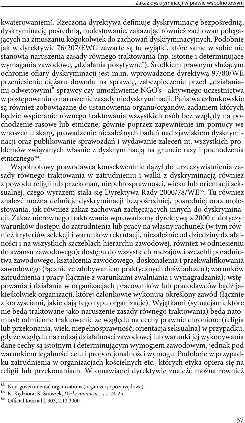 Podobnie jak w dyrektywie 76/207/EWG zawarte są tu wyjątki, które same w sobie nie stanowią naruszenia zasady równego traktowania (np.