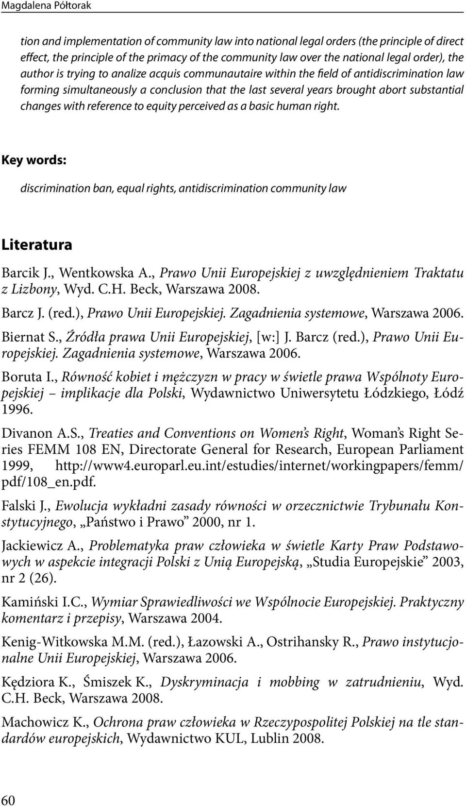 changes with reference to equity perceived as a basic human right. Key words: discrimination ban, equal rights, antidiscrimination community law Literatura Barcik J., Wentkowska A.