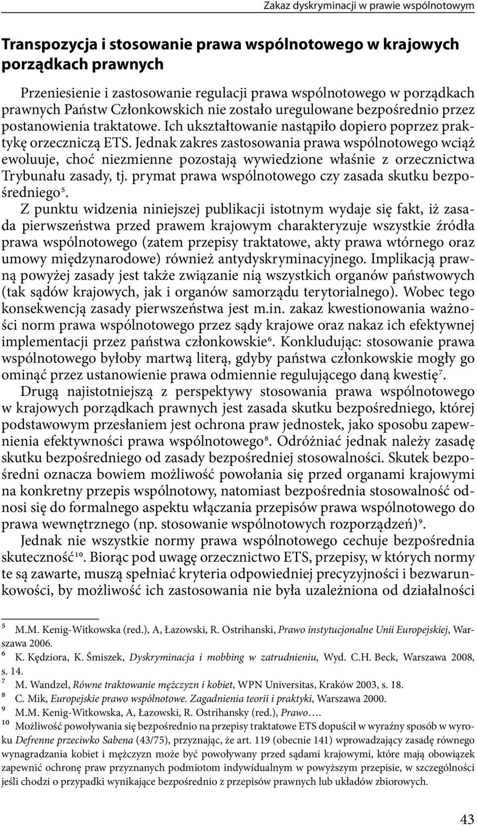 Jednak zakres zastosowania prawa wspólnotowego wciąż ewoluuje, choć niezmienne pozostają wywiedzione właśnie z orzecznictwa Trybunału zasady, tj.