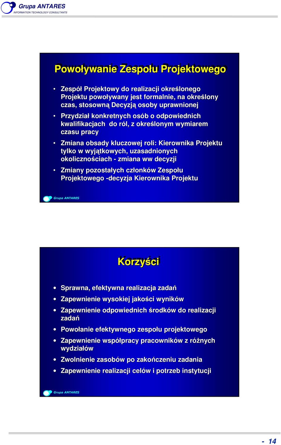 pozostałych członków Zespołu Projektowego -decyzja Kierownika Projektu Korzyści Sprawna, efektywna realizacja zadań Zapewnienie wysokiej jakości wyników Zapewnienie odpowiednich środków do