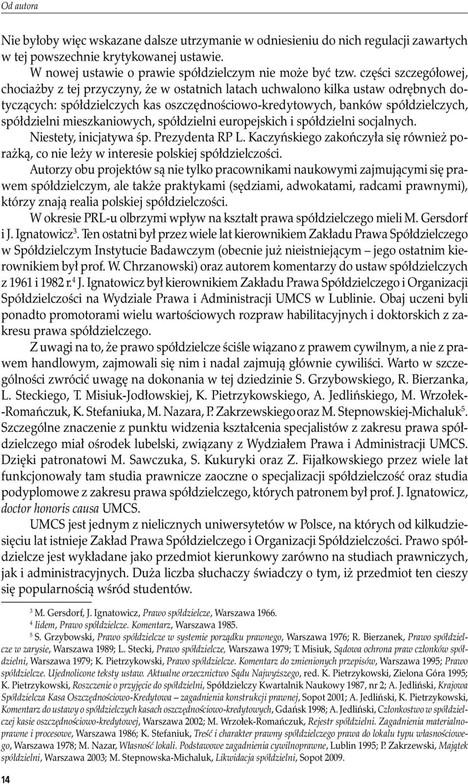 mieszkaniowych, spółdzielni europejskich i spółdzielni socjalnych. Niestety, inicjatywa śp. Prezydenta RP L.