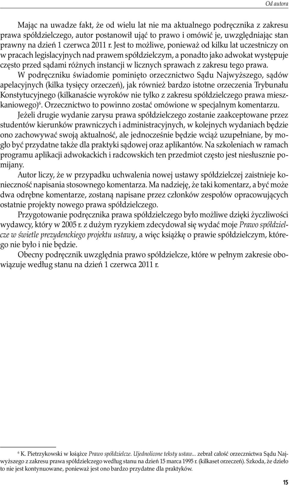 Jest to możliwe, ponieważ od kilku lat uczestniczy on w pracach legislacyjnych nad prawem spółdzielczym, a ponadto jako adwokat występuje często przed sądami różnych instancji w licznych sprawach z