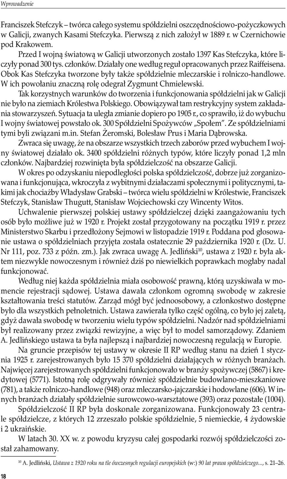 Obok Kas Stefczyka tworzone były także spółdzielnie mleczarskie i rolniczo-handlowe. W ich powołaniu znaczną rolę odegrał Zygmunt Chmielewski.