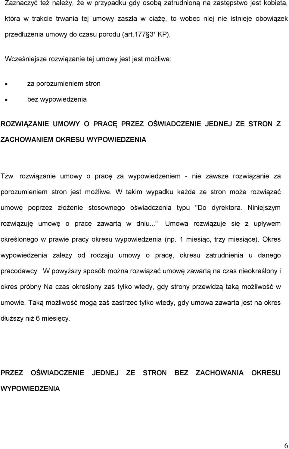 Wcześniejsze rozwiązanie tej umowy jest jest możliwe: za porozumieniem stron bez wypowiedzenia ROZWIĄZANIE UMOWY O PRACĘ PRZEZ OŚWIADCZENIE JEDNEJ ZE STRON Z ZACHOWANIEM OKRESU WYPOWIEDZENIA Tzw.