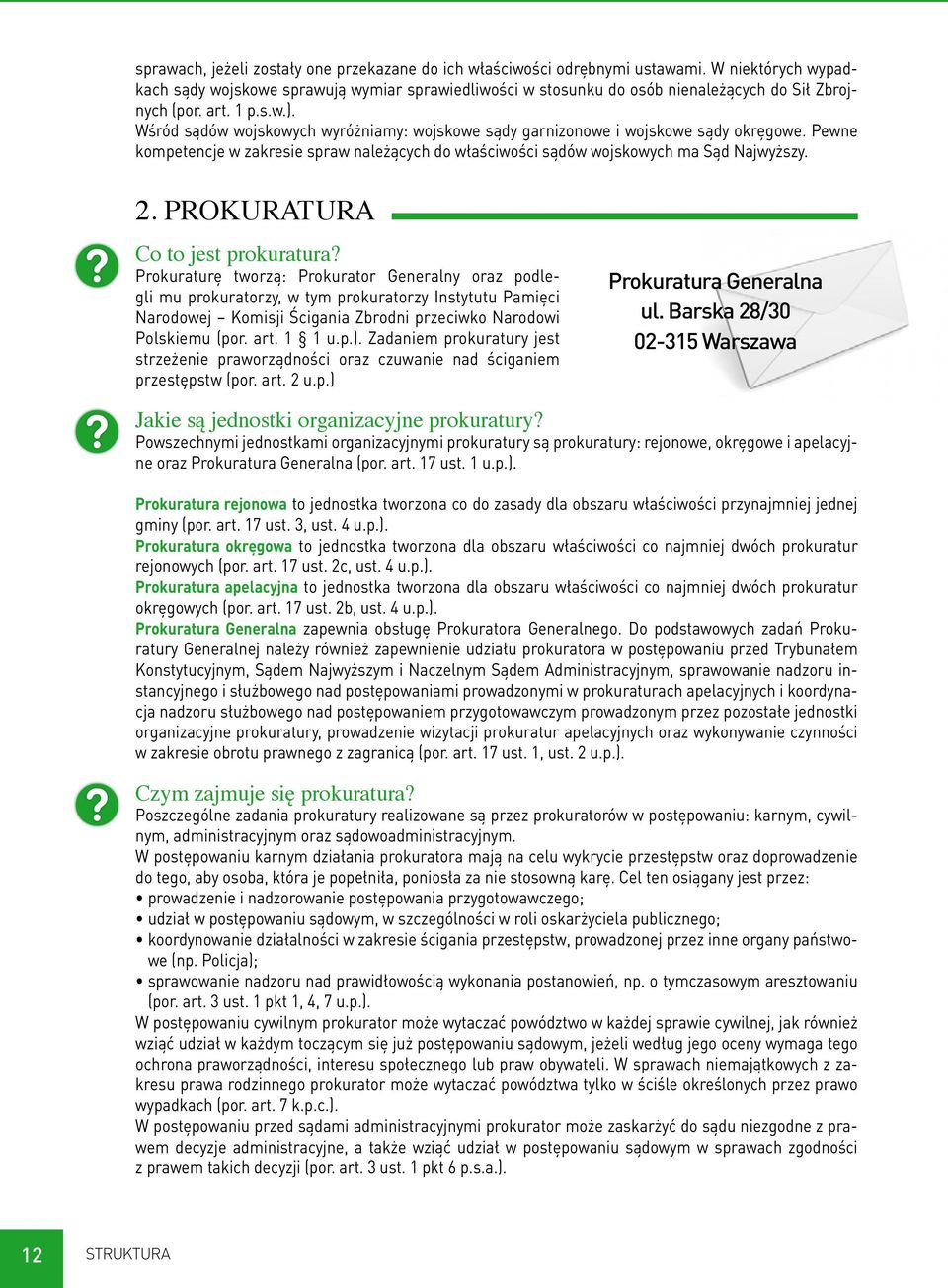 Wśród sądów wojskowych wyróżniamy: wojskowe sądy garnizonowe i wojskowe sądy okręgowe. Pewne kompetencje w zakresie spraw należących do właściwości sądów wojskowych ma Sąd Najwyższy. 2.