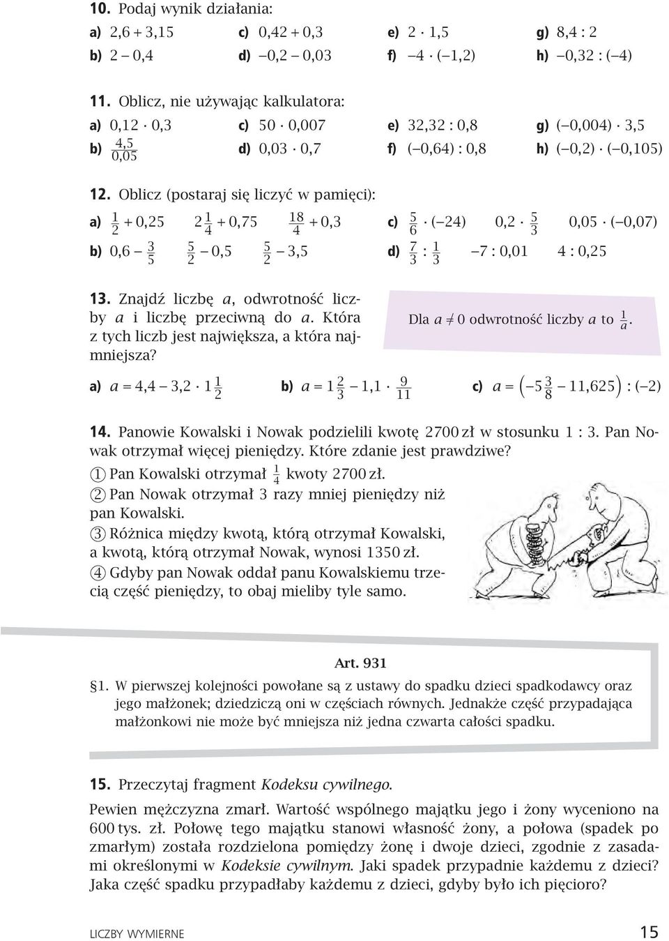 Oblicz (postaraj się liczyć w pamięci): a) 1 +0,5 1 4 +0,75 18 4 +0,3 c) 5 ( 4) 0, 5 0,05 ( 0,07) 6 3 b) 0,6 3 5 5 0,5 5 3,5 d) 7 3 : 1 7 : 0,01 4 : 0,5 3 13.