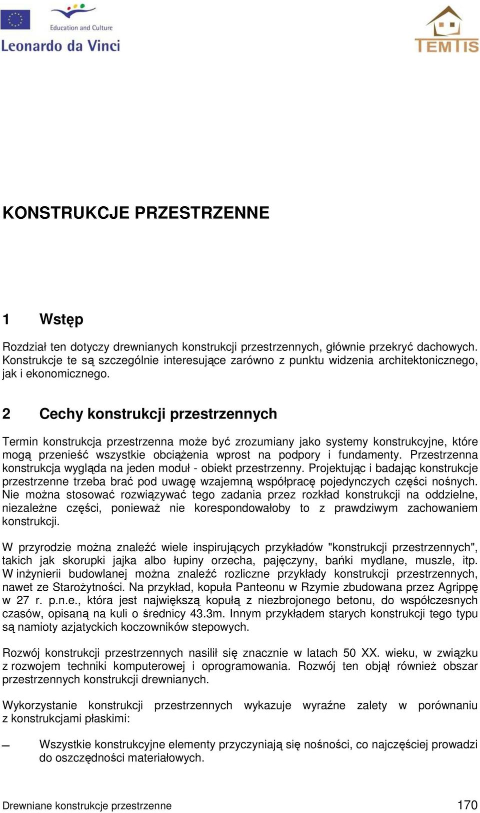 2 Cechy konstrukcji przestrzennych Termin konstrukcja przestrzenna może być zrozumiany jako systemy konstrukcyjne, które mogą przenieść wszystkie obciążenia wprost na podpory i fundamenty.