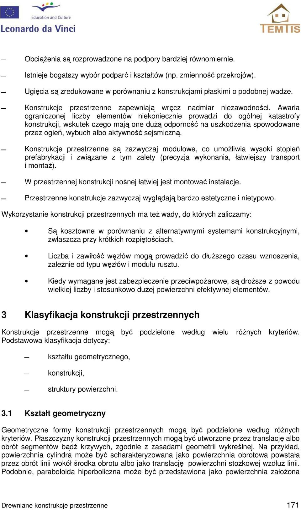 Awaria ograniczonej liczby elementów niekoniecznie prowadzi do ogólnej katastrofy konstrukcji, wskutek czego mają one dużą odporność na uszkodzenia spowodowane przez ogień, wybuch albo aktywność