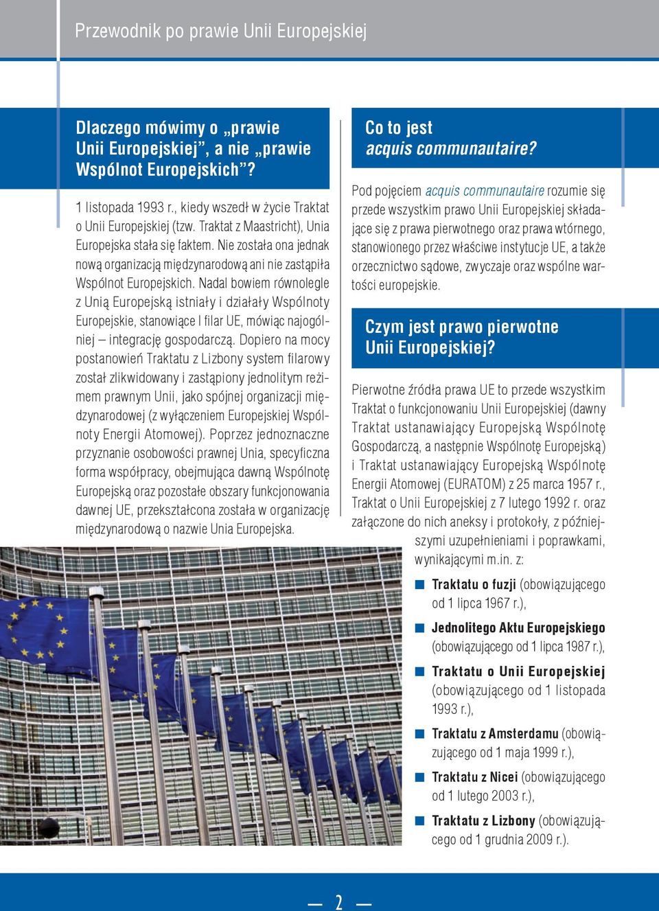 Nadal bowiem równolegle z Unią Europejską istniały i działały Wspólnoty Europejskie, stanowiące I filar UE, mówiąc najogólniej integrację gospodarczą.