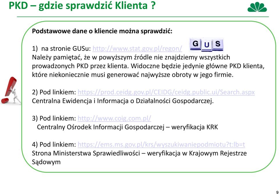 Widoczne będzie jedynie główne PKD klienta, które niekoniecznie musi generować najwyższe obroty w jego firmie. 2) Pod linkiem: https://prod.ceidg.gov.pl/ceidg/ceidg.public.