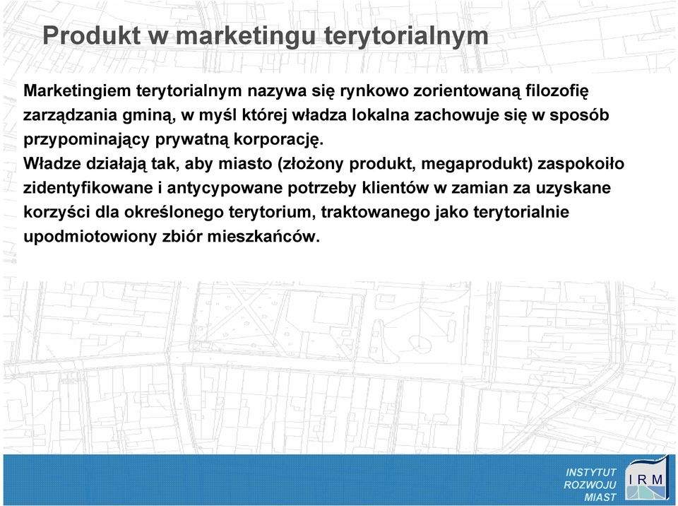 Władze działają tak, aby miasto (złoŝony produkt, megaprodukt) zaspokoiło zidentyfikowane i antycypowane potrzeby