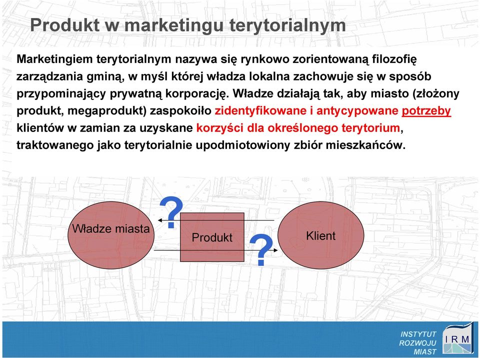 Władze działają tak, aby miasto (złoŝony produkt, megaprodukt) zaspokoiło zidentyfikowane i antycypowane potrzeby