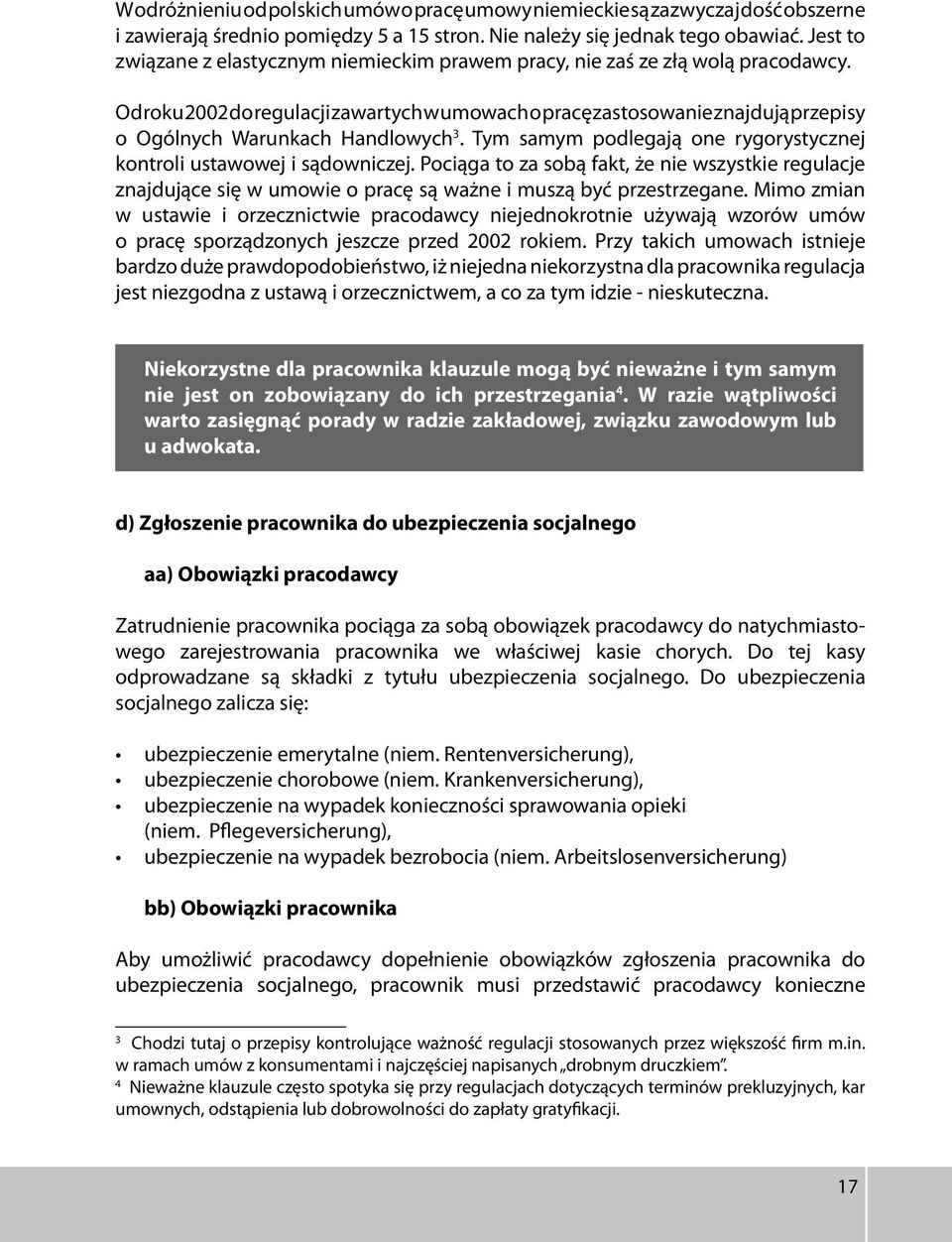 Od roku 2002 do regulacji zawartych w umowach o pracę zastosowanie znajdują przepisy o Ogólnych Warunkach Handlowych 3. Tym samym podlegają one rygorystycznej kontroli ustawowej i sądowniczej.