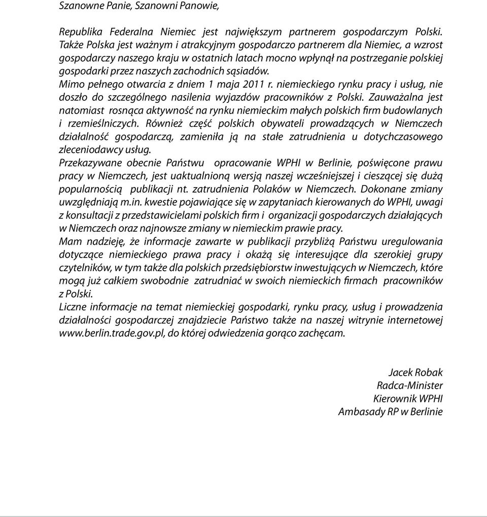 zachodnich sąsiadów. Mimo pełnego otwarcia z dniem 1 maja 2011 r. niemieckiego rynku pracy i usług, nie doszło do szczególnego nasilenia wyjazdów pracowników z Polski.