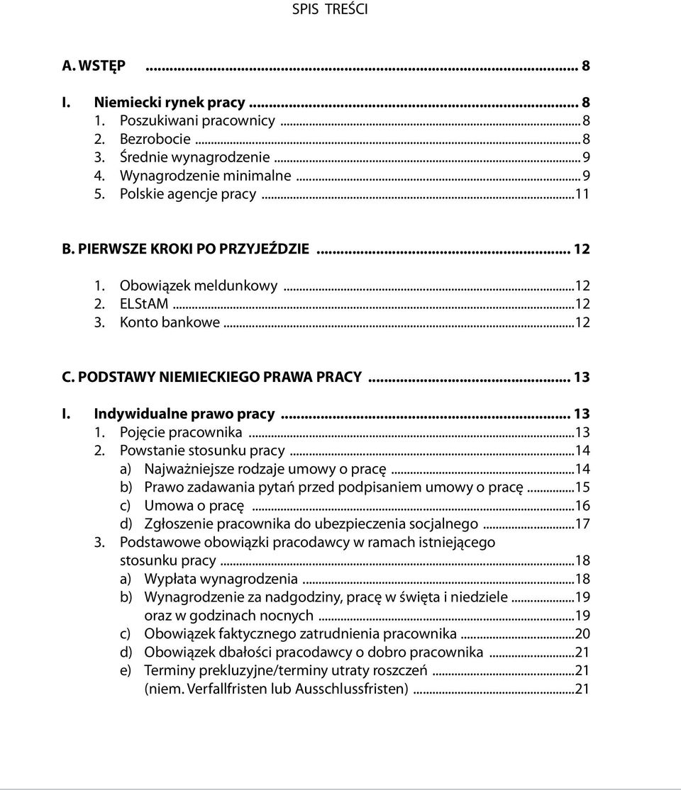 Pojęcie pracownika...13 2. Powstanie stosunku pracy...14 a) Najważniejsze rodzaje umowy o pracę...14 b) Prawo zadawania pytań przed podpisaniem umowy o pracę...15 c) Umowa o pracę.