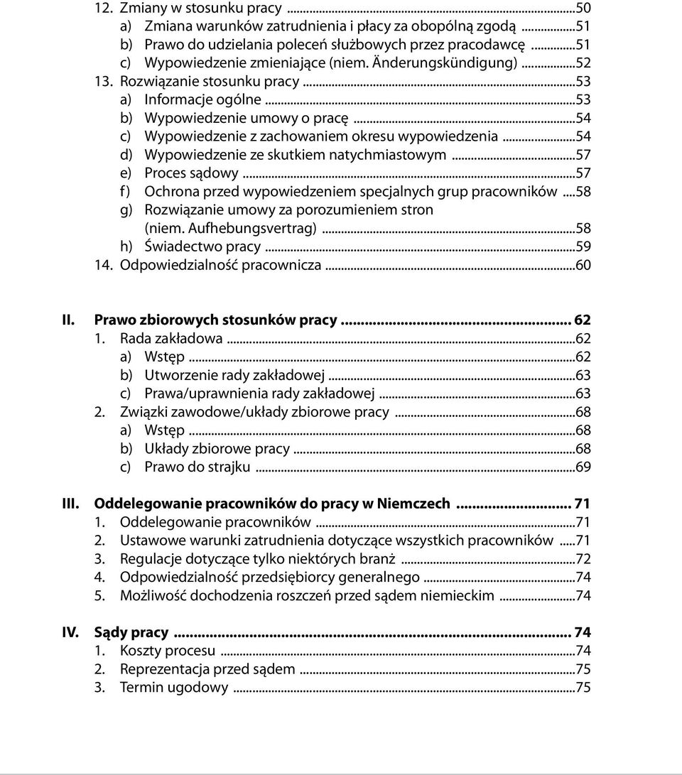 ..54 d) Wypowiedzenie ze skutkiem natychmiastowym...57 e) Proces sądowy...57 f) Ochrona przed wypowiedzeniem specjalnych grup pracowników...58 g) Rozwiązanie umowy za porozumieniem stron (niem.