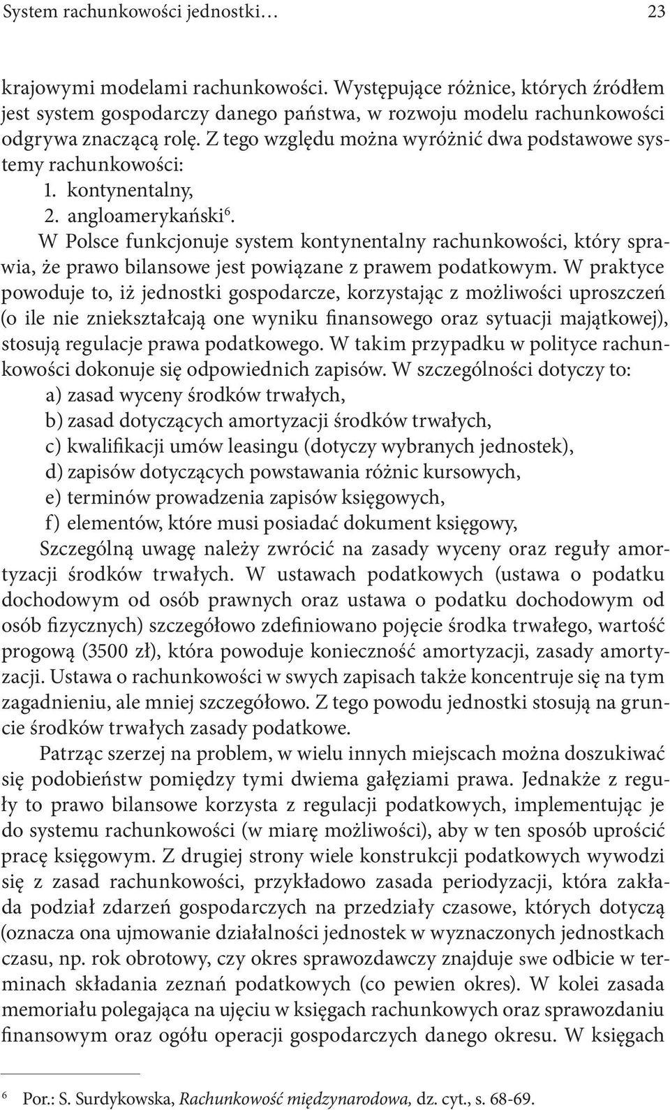 W Polsce funkcjonuje system kontynentalny rachunkowości, który sprawia, że prawo bilansowe jest powiązane z prawem podatkowym.