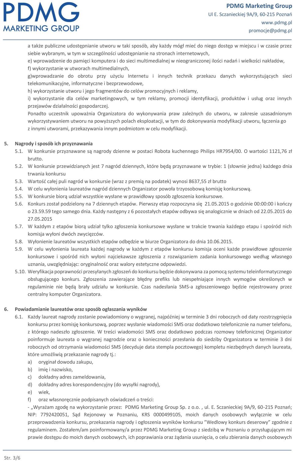 Internetu i innych technik przekazu danych wykorzystujących sieci telekomunikacyjne, informatyczne i bezprzewodowe, h) wykorzystanie utworu i jego fragmentów do celów promocyjnych i reklamy, i)