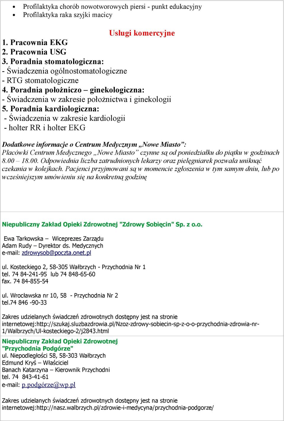 Poradnia kardiologiczna: - Świadczenia w zakresie kardiologii - holter RR i holter EKG Dodatkowe informacje o Centrum Medycznym Nowe Miasto : Placówki Centrum Medycznego Nowe Miasto czynne są od