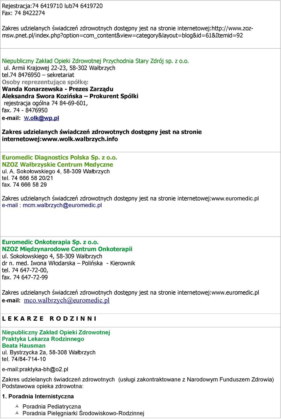 74 8476950 sekretariat Osoby reprezentujące spółkę: Wanda Konarzewska - Prezes Zarządu Aleksandra Swora Kozińska Prokurent Spólki rejestracja ogólna 74 84-69-601, fax. 74-8476950 e-mail: w.olk@wp.