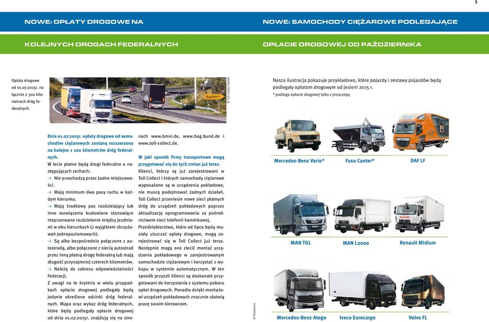 * podlega opłacie drogowej tylko z przyczepą Dnia 01.07.2015r. drogowe od ciężarowych zostaną rozszerzona na kolejne 1 100 kilometrów dróg federalnych.