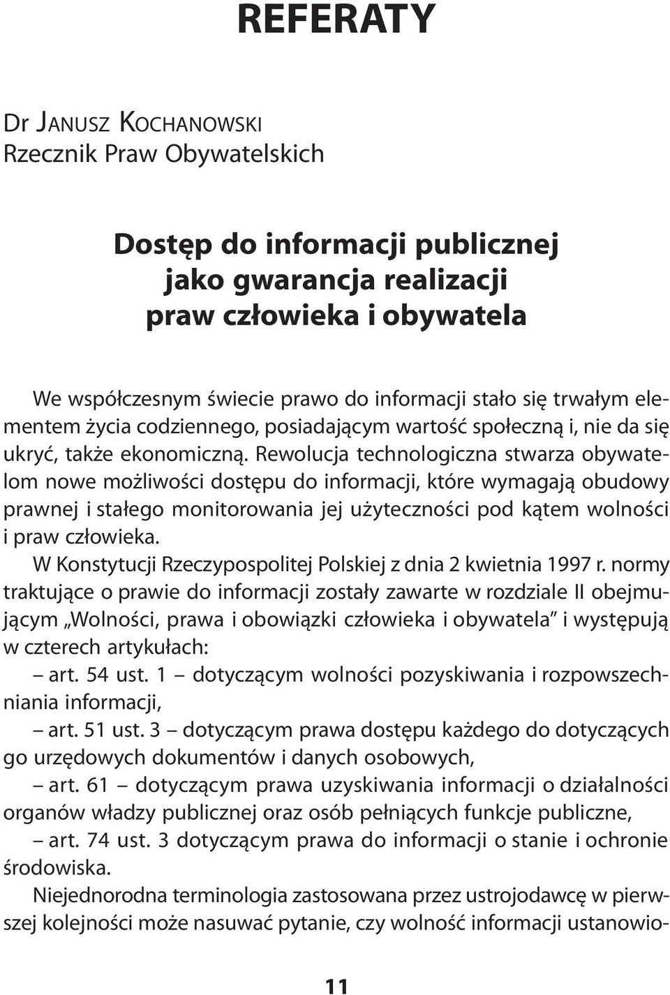 Rewolucja technologiczna stwarza obywatelom nowe możliwości dostępu do informacji, które wymagają obudowy prawnej i stałego monitorowania jej użyteczności pod kątem wolności i praw człowieka.