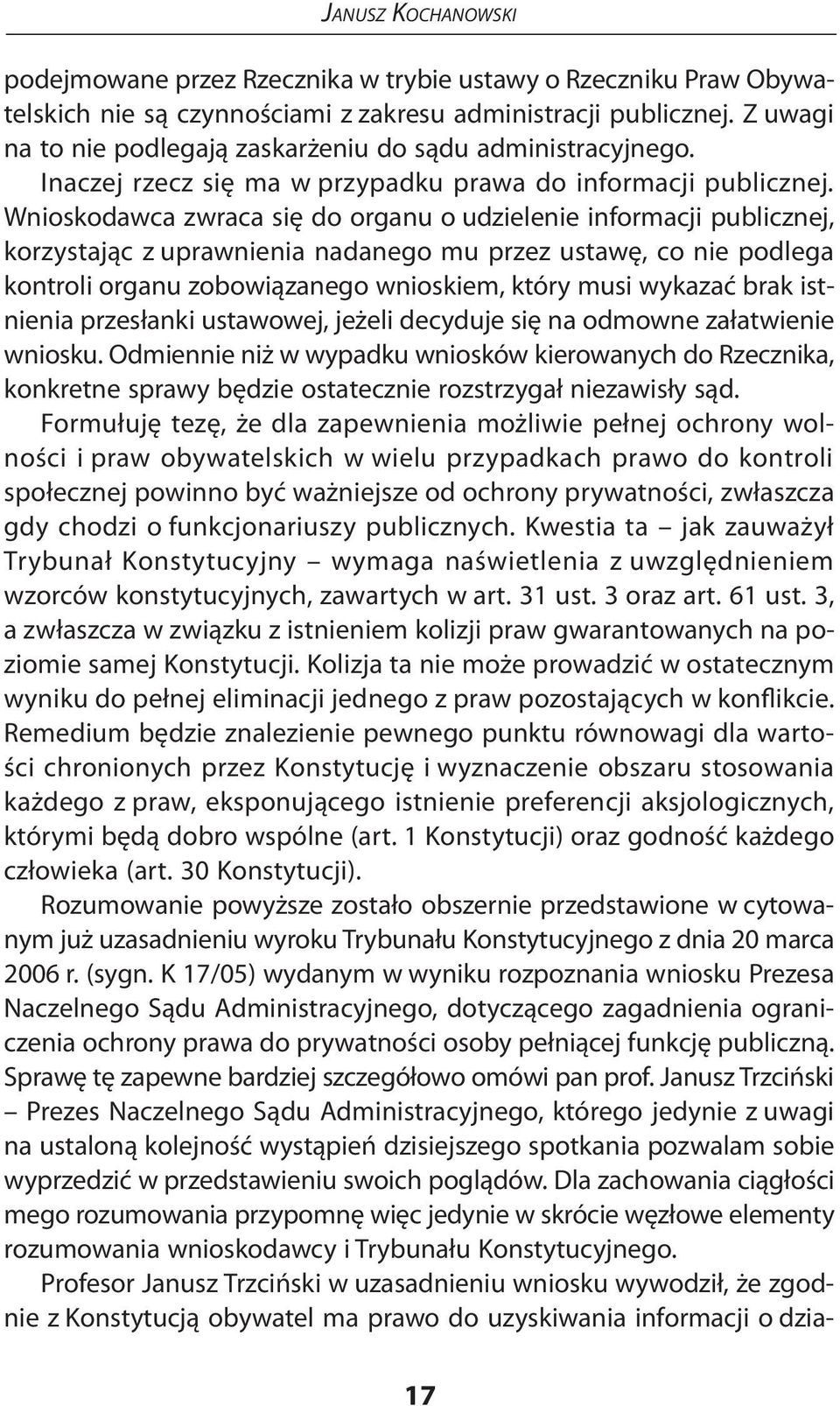 Wnioskodawca zwraca się do organu o udzielenie informacji publicznej, korzystając z uprawnienia nadanego mu przez ustawę, co nie podlega kontroli organu zobowiązanego wnioskiem, który musi wykazać